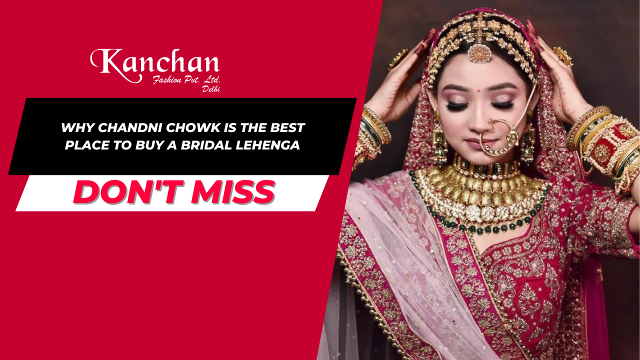 Why Chandni Chowk is the Best Place to Buy a Bridal Lehenga